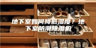 地下室如何降低湿度？地下室防潮除湿机