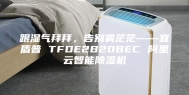 跟湿气拜拜，告别雾茫茫——宜盾普 TFDE2B20BEC 阿里云智能除湿机