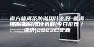 南方普洱茶防潮用什么好-普洱茶防潮袋用什么好(今日推荐／资讯)2023已更新