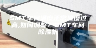SMT车间温度正常湿度过高,如何调整？SMT车间除湿机