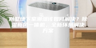 别墅地下室潮湿该如何解决？除湿新风一体机，全新环境解决方案