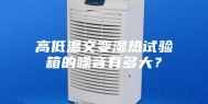 高低温交变湿热试验箱的噪音有多大？