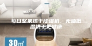 每日坚果烘干除湿机，无油低温烘干更健康