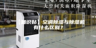 【知识贴】空调除湿与除湿机有什么区别？