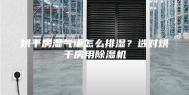 烘干房湿气重怎么排湿？选对烘干房用除湿机