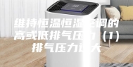 维持恒温恒湿空调的高或低排气压力（1）排气压力过大