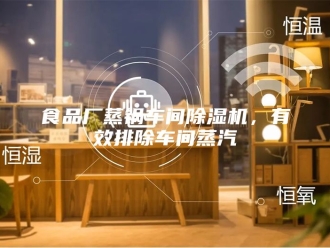 企业新闻食品厂蒸锅车间除湿机，有效排除车间蒸汽