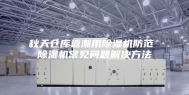 秋天仓库返潮用除湿机防范 除湿机常见问题解决方法