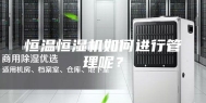 恒温恒湿机如何进行管理呢？