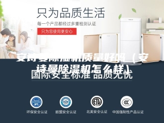 企业新闻安诗曼除湿机质量好吗（安诗曼除湿机怎么样）
