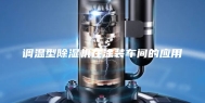 调温型除湿机在涂装车间的应用