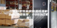 辽宁新型雪茄房恒温恒湿机品牌(热度推荐，2023已更新)