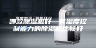 哪款除湿机好—有湿度控制能力的除湿机比较好