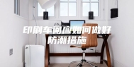 印刷车间应如何做好防潮措施