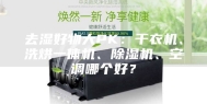 去湿好物大PK：干衣机、洗烘一体机、除湿机、空调哪个好？