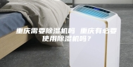 重庆需要除湿机吗 重庆有必要使用除湿机吗？