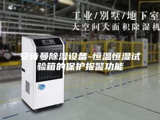 企业新闻安诗曼除湿设备-恒温恒湿试验箱的保护报警功能