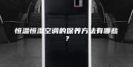 恒温恒湿空调的保养方法有哪些？