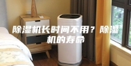 除湿机长时间不用？除湿机的寿命