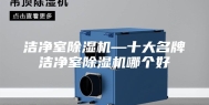 洁净室除湿机—十大名牌洁净室除湿机哪个好