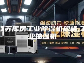 企业新闻江苏库房工业除湿机规格,工业抽湿机