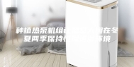 种植热泵机组让温室大棚在冬夏两季保持恒温恒湿环境