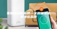家用抽湿机品牌—家用抽湿机有哪些品牌