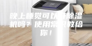 晚上睡觉可以开除湿机吗？使用常识教给你！