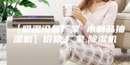 【吸湿设备厂家 木制品抽湿机】价格,厂家,除湿机