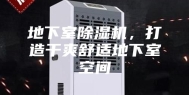 地下室除湿机，打造干爽舒适地下室空间