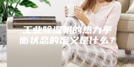 工业除湿机的热力平衡状态的定义是什么？