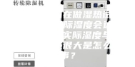 恒温恒湿箱在做湿热试验中，出现实际湿度会达到100%或者实际湿度与目标湿度相差很大是怎么回事？