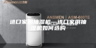 进口家用抽湿机—进口家用抽湿机如何选购