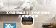 工业除湿机选择_工业用除湿机主要用在哪里