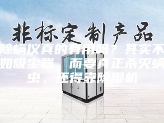企业新闻除螨仪真的有用吗？其实不如吸尘器，而要真正杀灭螨虫，还得靠除湿机