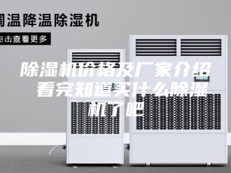 企业新闻除湿机价格及厂家介绍 看完知道买什么除湿机了吧