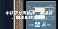 小孩子才做选择，加湿器、除湿机我全都要！