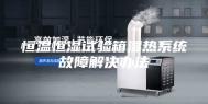 恒温恒湿试验箱湿热系统故障解决办法