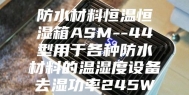 防水材料恒温恒湿箱ASM--44型用于各种防水材料的温湿度设备去湿功率245W