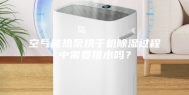空气能热泵烘干机除湿过程中需要排水吗？