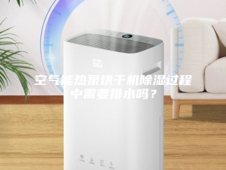 行业新闻空气能热泵烘干机除湿过程中需要排水吗？