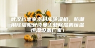 武汉档案室资料库除湿机，防潮用除湿机安诗曼工业除湿机恒温恒湿设备厂家！