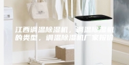 江西调温除湿机，调温除湿机的类型，调温除湿机厂家报价