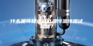 什么是可程式高低温恒温恒湿试验箱？