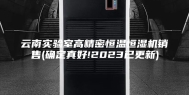 云南实验室高精密恒温恒湿机销售(确定真好!2023已更新)