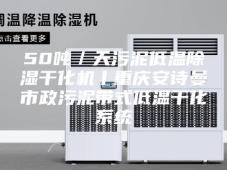 企业新闻50吨／天污泥低温除湿干化机丨重庆安诗曼市政污泥带式低温干化系统