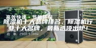 除湿机十大品牌排名，除湿机行业十大名牌，最新选项出炉！