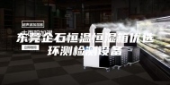 东莞企石恒温恒湿箱优选环测检测设备
