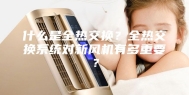 什么是全热交换？全热交换系统对新风机有多重要？