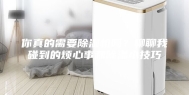 你真的需要除湿机吗？聊聊我碰到的烦心事和除湿小技巧
